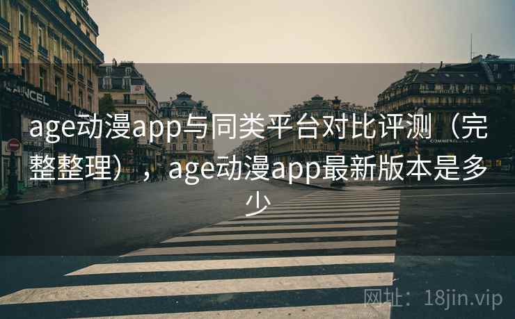 age动漫app与同类平台对比评测（完整整理），age动漫app最新版本是多少  第1张