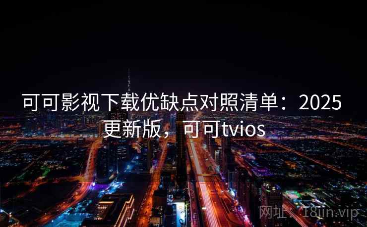 可可影视下载优缺点对照清单：2025 更新版，可可tvios  第2张