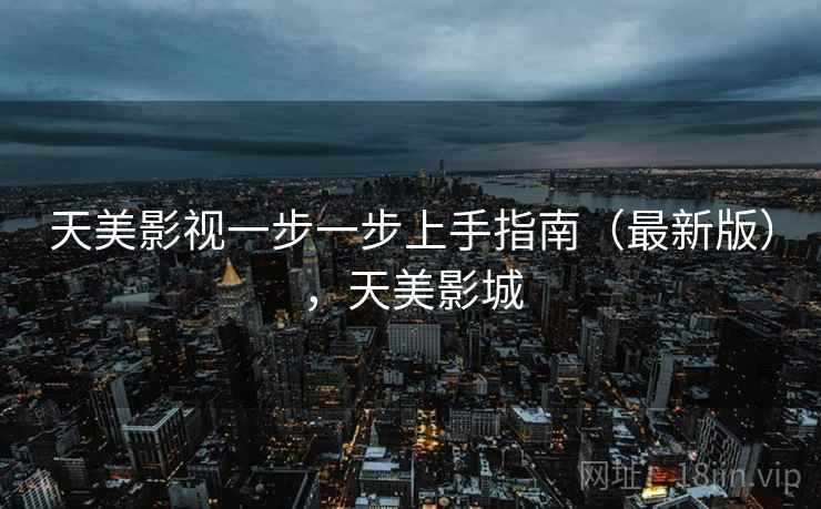 天美影视一步一步上手指南（最新版），天美影城  第2张