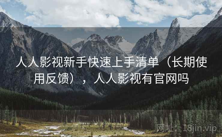 人人影视新手快速上手清单（长期使用反馈），人人影视有官网吗