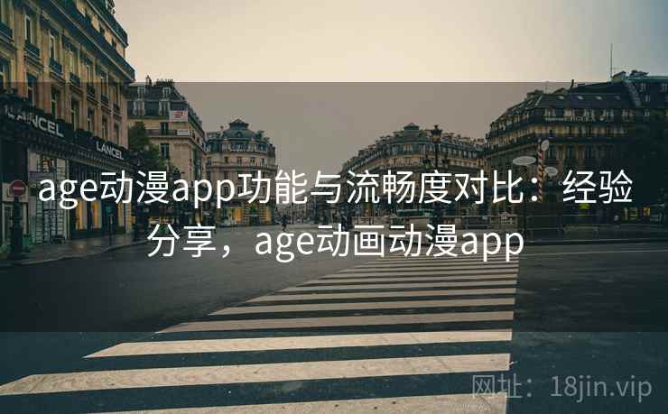 age动漫app功能与流畅度对比：经验分享，age动画动漫app  第1张