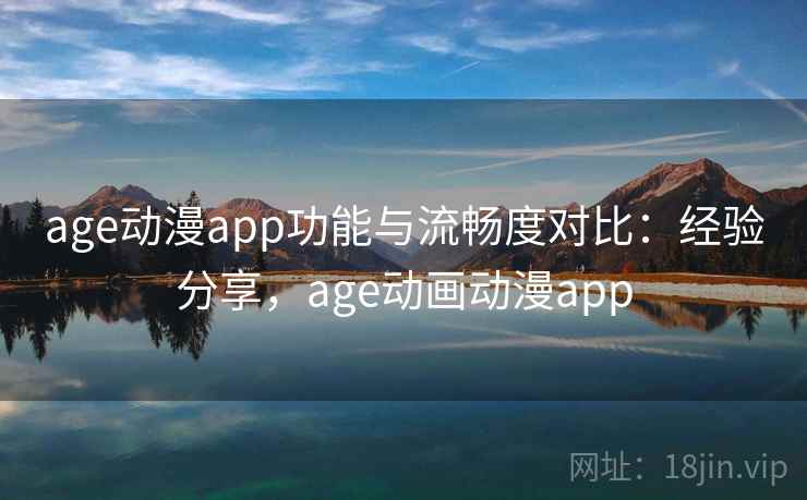 age动漫app功能与流畅度对比：经验分享，age动画动漫app  第2张
