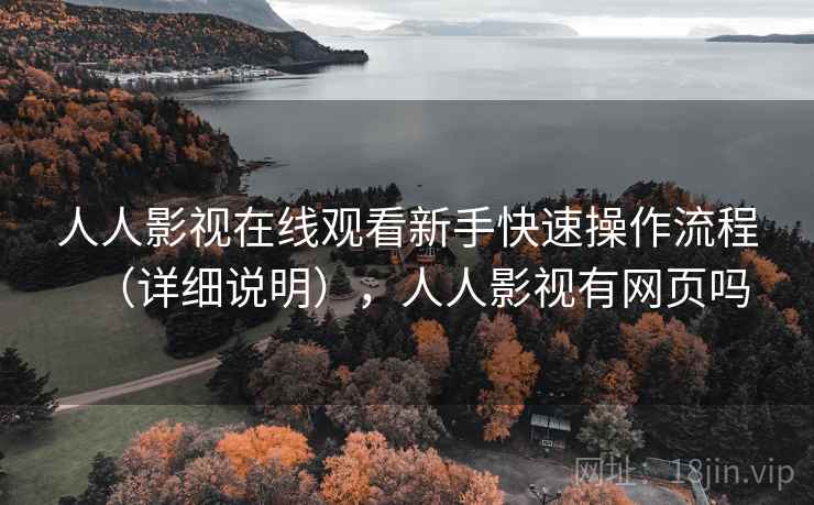 人人影视在线观看新手快速操作流程(详细说明),人人影视有网页吗 第1张 人人影视在线观看新手快速操作流程(详细说明),人人影视有网页吗 第1张