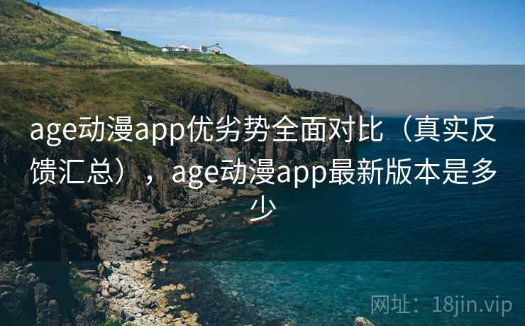 age动漫app优劣势全面对比(真实反馈汇总),age动漫app最新版本是多少 第1张 age动漫app优劣势全面对比(真实反馈汇总),age动漫app最新版本是多少 第1张