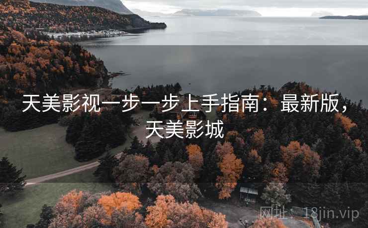 天美影视一步一步上手指南:最新版,天美影城 第2张 天美影视一步一步上手指南:最新版,天美影城 第2张