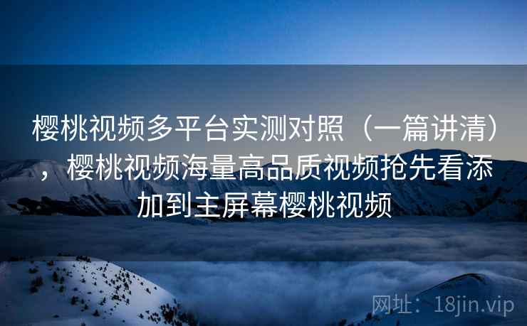 樱桃视频多平台实测对照(一篇讲清),樱桃视频海量高品质视频抢先看添加到主屏幕樱桃视频 第2张 樱桃视频多平台实测对照(一篇讲清),樱桃视频海量高品质视频抢先看添加到主屏幕樱桃视频 第2张