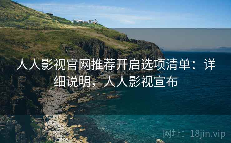 人人影视官网推荐开启选项清单：详细说明，人人影视宣布  第2张