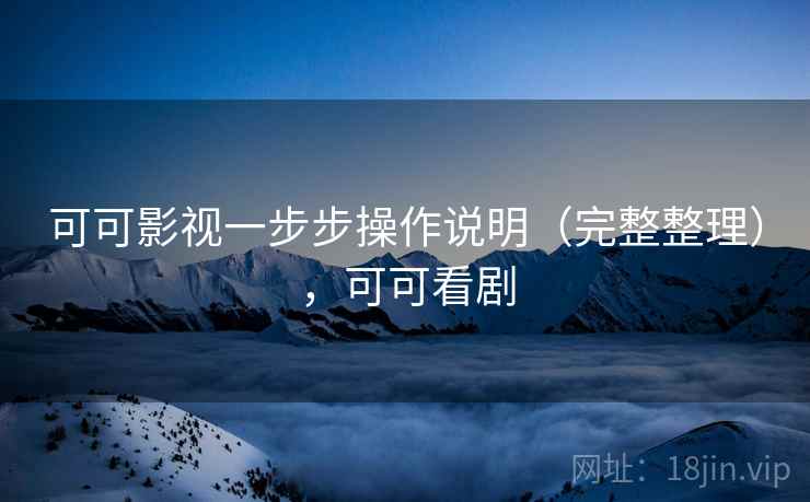 可可影视一步步操作说明（完整整理），可可看剧  第1张