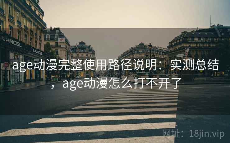 age动漫完整使用路径说明：实测总结，age动漫怎么打不开了  第1张
