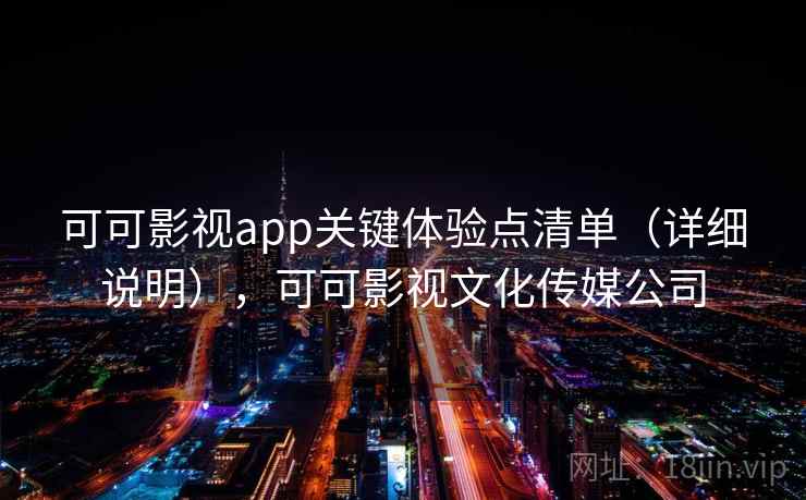 可可影视app关键体验点清单（详细说明），可可影视文化传媒公司  第1张