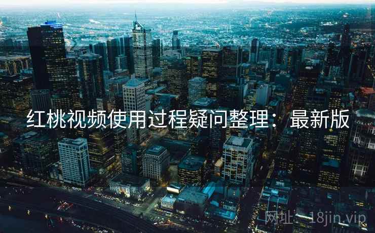 红桃视频使用过程疑问整理：最新版  第2张